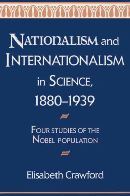 Nationalism and Internationalism in Science, 1880 1939: Four Studies of the Nobel Population by Elisabeth Crawford, Crawford Elisabeth