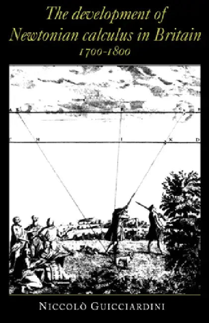 The Development of Newtonian Calculus in Britain, 1700 1800 by Niccolo Guicciardini