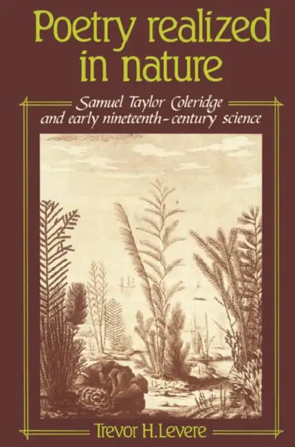 Poetry Realized in Nature: Samuel Taylor Coleridge and Early Nineteenth-Century Science by Trevor H. Levere, Levere Trevor H.