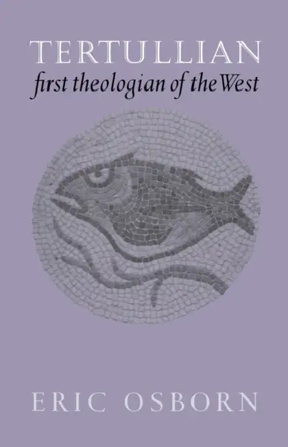 Tertullian, First Theologian of the West by Eric Osborn