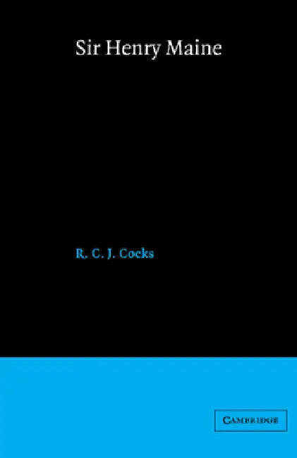 Sir Henry Maine: A Study in Victorian Jurisprudence by Raymond Cocks, R. C. J. Cocks, John H. Baker