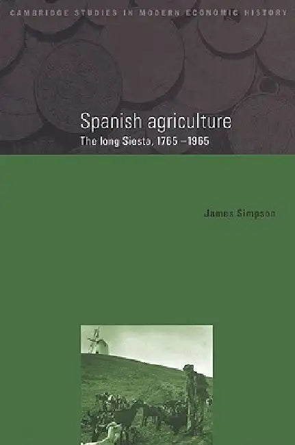 Spanish Agriculture: The Long Siesta, 1765 1965 by James Simpson, Simpson James, Charles Feinstein