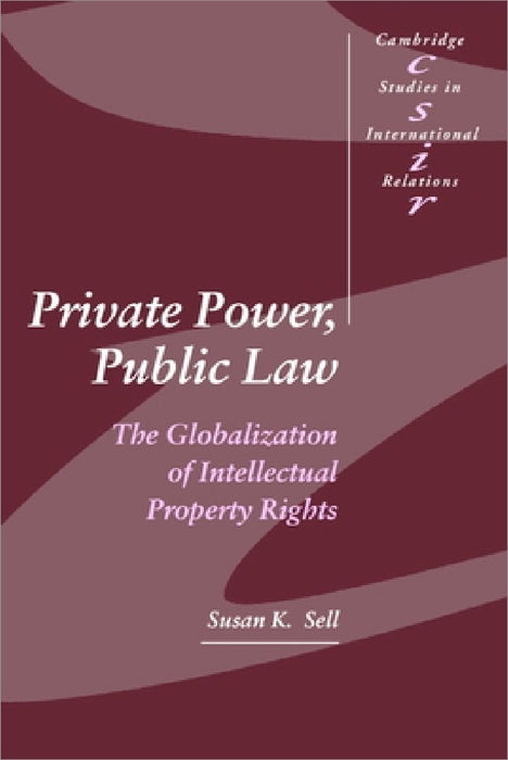 Private Power, Public Law: The Globalization of Intellectual Property Rights by Susan Sell