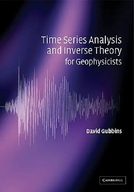 Time Series Analysis and Inverse Theory for Geophysicists by David Gubbins