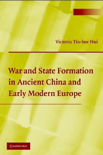War and State Formation in Ancient China and Early Modern Europe by Victoria Tin-Bor Hui