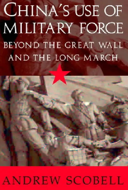 China's Use of Military Force: Beyond the Great Wall and the Long March by Andrew Scobell, William Kirby