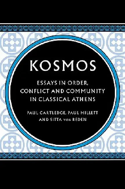 Kosmos: Essays in Order, Conflict and Community in Classical Athens by Paul Cartledge, Paul Millett, Sitta Von Reden