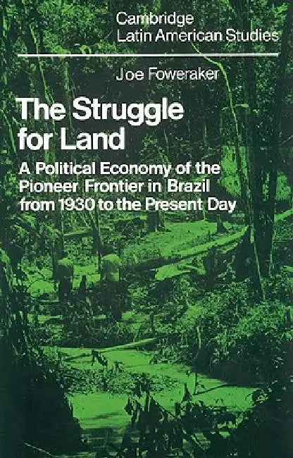 The Struggle for Land: A Political Economy of the Pioneer Frontier in Brazil from 1930 to the Present Day by Joe Foweraker, J. Foweraker, Alan Knight