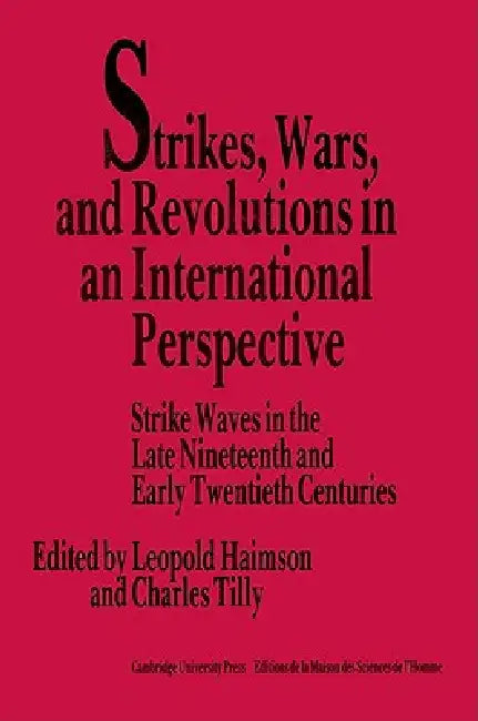 Strikes, Wars, and Revolutions in an International Perspective: Strike Waves in the Late Nineteenth and Early Twentieth Centuries by Leopold Haimson, Charles Tilly, Haimson Leopold H.