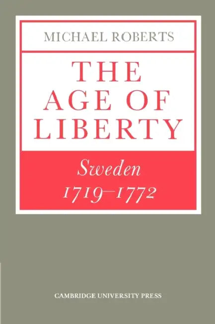 The Age of Liberty: Sweden 1719 1772 by Michael Roberts
