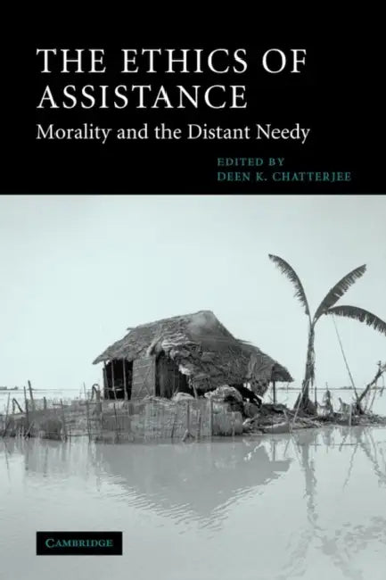 The Ethics of Assistance: Morality and the Distant Needy by Deen K. Chatterjee, Douglas MacLean