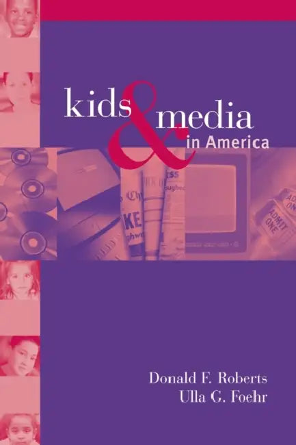 Kids and the Media in America by Donald F. Roberts, Ulla G. Foehr, Victoria J. Rideout