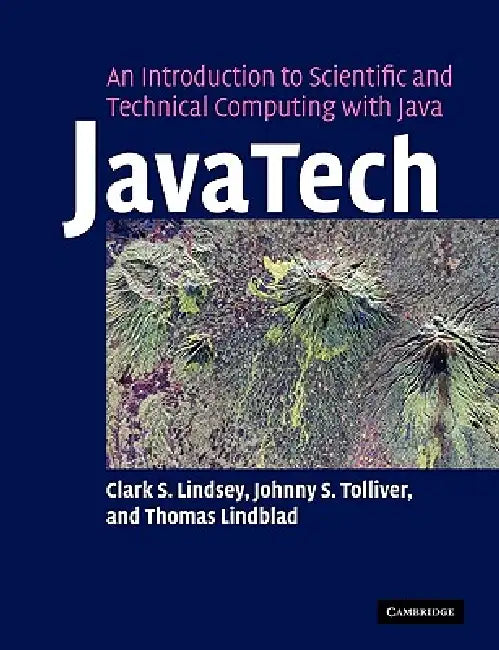 Javatech, an Introduction to Scientific and Technical Computing with Java by Clark Lindsey, Thomas Lindblad, Johnny Tolliver