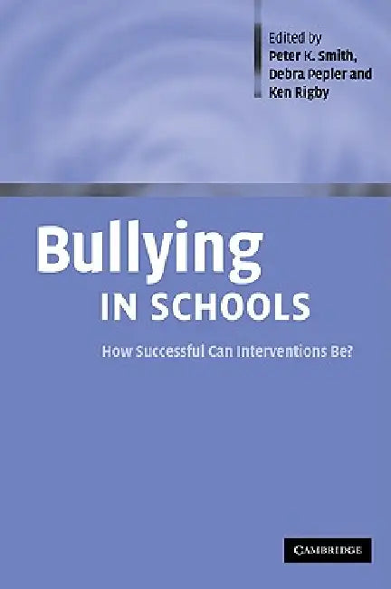 Bullying in Schools: How Successful Can Interventions Be? by Peter K. Smith, Debra J. Pepler, Ken Rigby