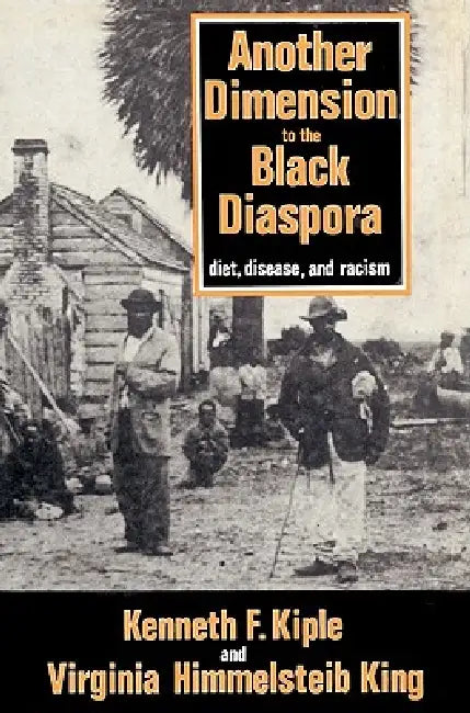 Another Dimension to the Black Diaspora: Diet, Disease and Racism by Virginia Himmelsteib King, Kenneth F. Kiple
