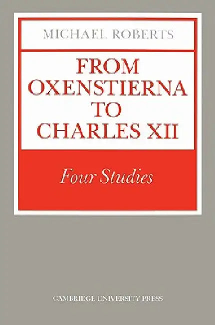 From Oxenstierna to Charles XII: Four Studies by Michael Roberts