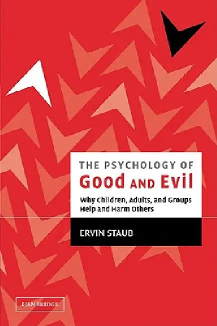 The Psychology of Good and Evil: Why Children, Adults, and Groups Help and Harm Others by Ervin Staub, Staub Ervin