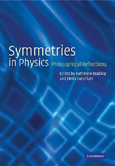 Symmetries in Physics: Philosophical Reflections by Katherine Brading, Elena Castellani, Brading Katherine