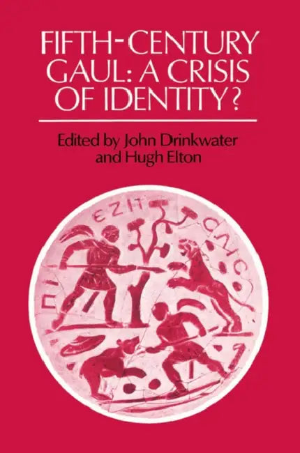 Fifth-Century Gaul: A Crisis of Identity? by John Drinkwater, Hugh Elton, Drinkwater John