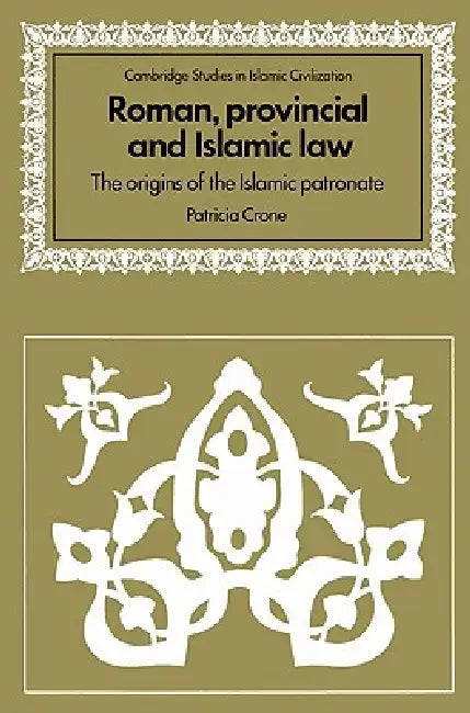 Roman, Provincial and Islamic Law: The Origins of the Islamic Patronate by Patricia Crone, Crone Patricia, David Morgan