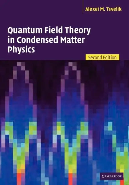 Quantum Field Theory in Condensed Matter Physics: Second Edition by Alexei M. Tsvelik, Tsvelik Alexei M.
