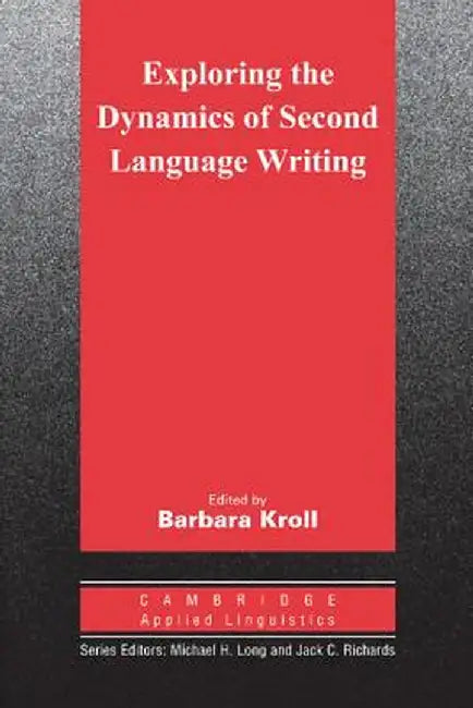 Exploring the Dynamics of Second Language Writing by Barbara Kroll