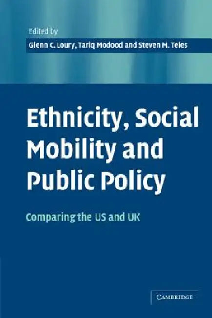 Ethnicity, Social Mobility, and Public Policy by Glenn C. Loury, Tariq Modood, Steven M. Teles