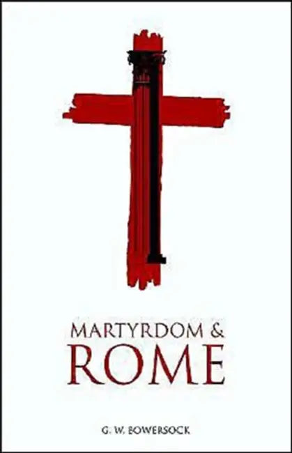Martyrdom and Rome by G. W. Bowersock