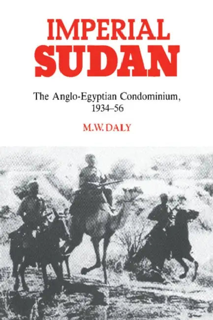Imperial Sudan: The Anglo-Egyptian Condominium 1934 1956 by M. W. Daly