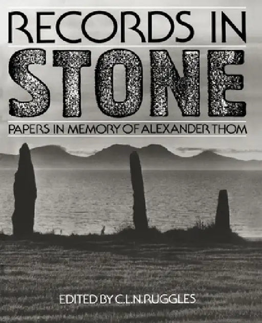 Records in Stone: Papers in Memory of Alexander Thom by Clive Ruggles, C. L. N. Ruggles