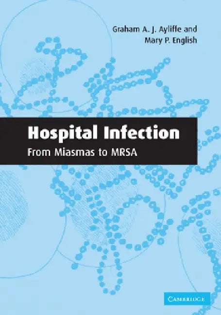 Hospital Infection: From Miasmas to Mrsa by Graham A. J. Ayliffe, Mary P. English