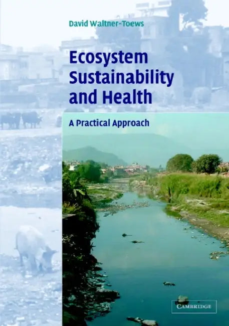 Ecosystem Sustainability and Health: A Practical Approach by David Waltner-Toews
