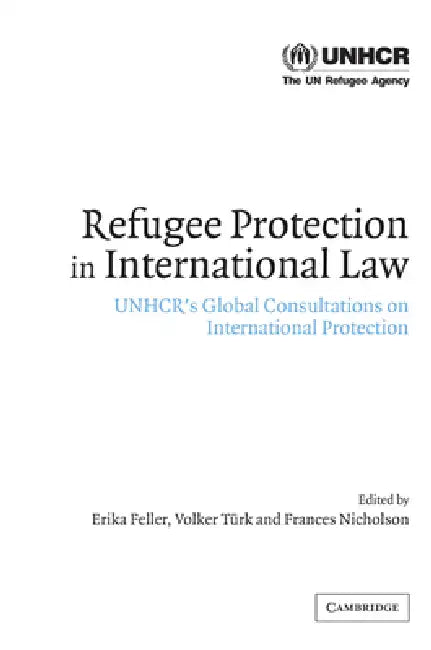 Refugee Protection in International Law: Unhcr's Global Consultations on International Protection by Erika Feller, Volker Turk, Frances Nicholson