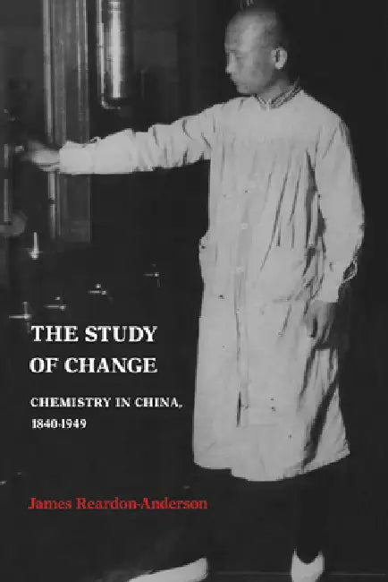 The Study of Change: Chemistry in China, 1840 1949 by James Reardon-Anderson
