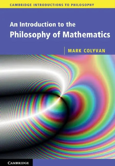 An Introduction to the Philosophy of Mathematics by Mark Colyvan