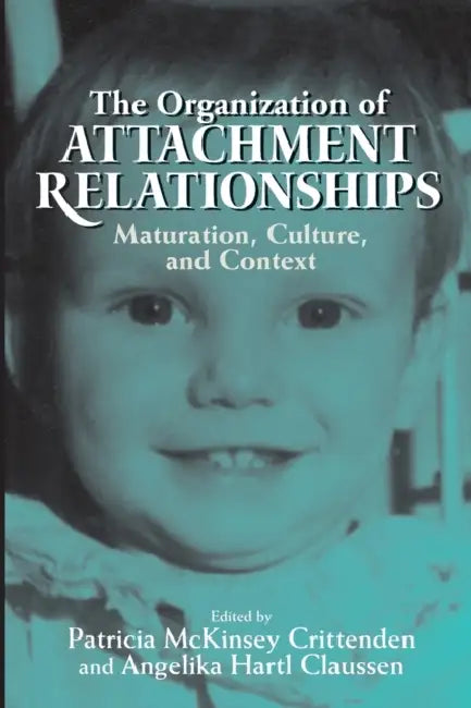 The Organization of Attachment Relationships: Maturation, Culture, and Context by Patricia McKinsey Crittenden, Angelika Hartl Claussen
