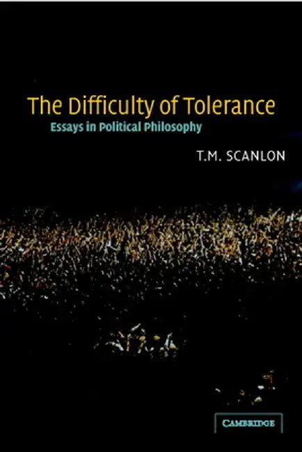 The Difficulty of Tolerance: Essays in Political Philosophy by T. M. Scanlon