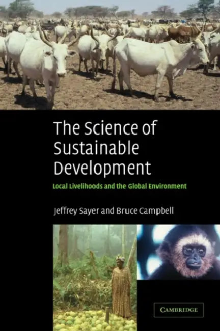 The Science of Sustainable Development: Local Livelihoods and the Global Environment by Jeffrey Sayer, Bruce Campbell