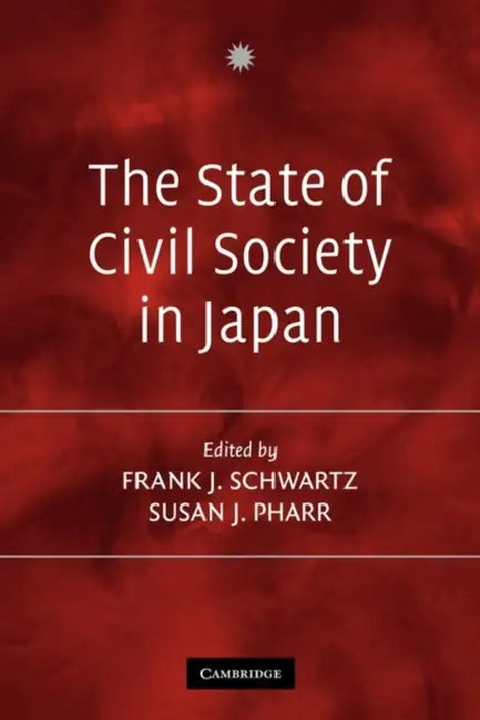 The State of Civil Society in Japan by Frank Schwartz, Susan Pharr, Schwartz Frank J.