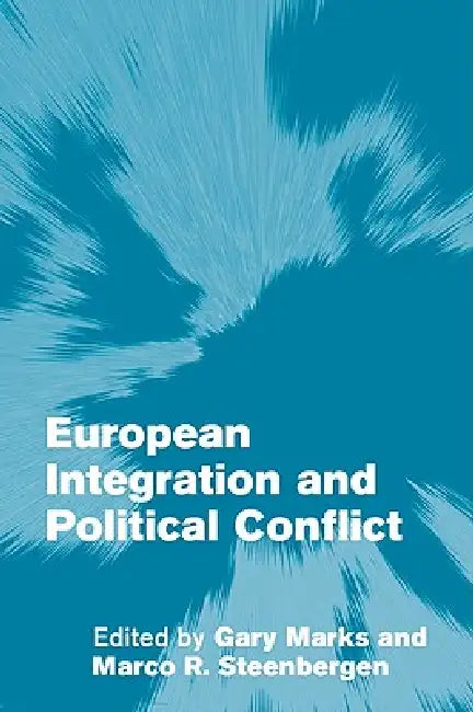 European Integration and Political Conflict by Gary Marks, Marco R. Steenbergen