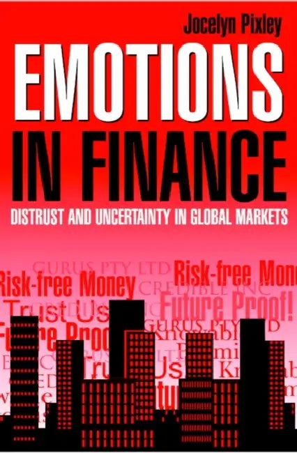 Emotions in Finance: Distrust and Uncertainty in Global Markets by Jocelyn Pixley