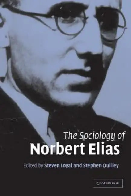 The Sociology of Norbert Elias by Steven Loyal, Stephen Quilley