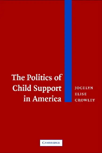 The Politics of Child Support in America by Jocelyn Elise Crowley