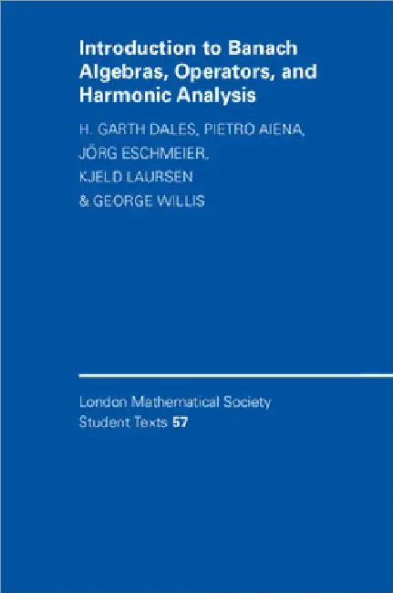 Introduction to Banach Algebras, Operators, and Harmonic Analysis by H. Garth Dales
