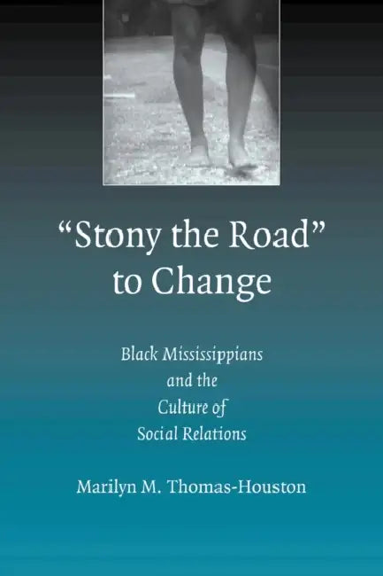 Stony the Road to Change: Black Mississippians and the Culture of Social Relations by Marilyn M. Thomas-Houston