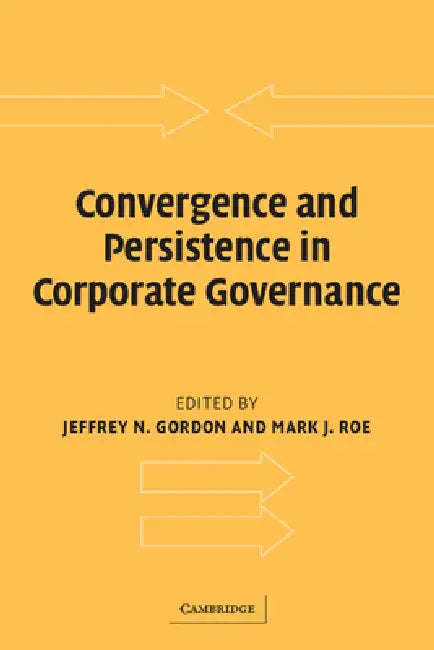 Convergence and Persistence in Corporate Governance by Jeffrey N. Gordon, Mark J. Roe