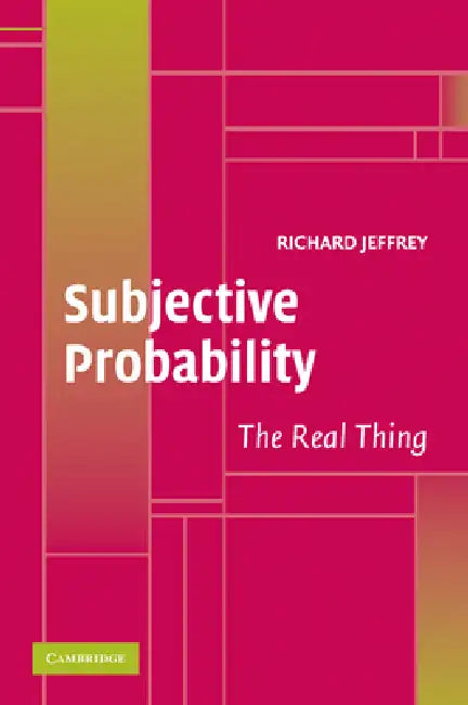 Subjective Probability: The Real Thing by Richard C. Jeffrey