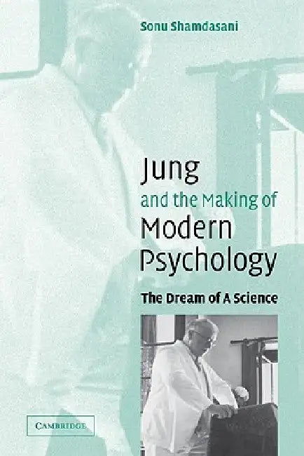 Jung and the Making of Modern Psychology: The Dream of a Science by Sonu Shamdasani, Shamdasani Sonu