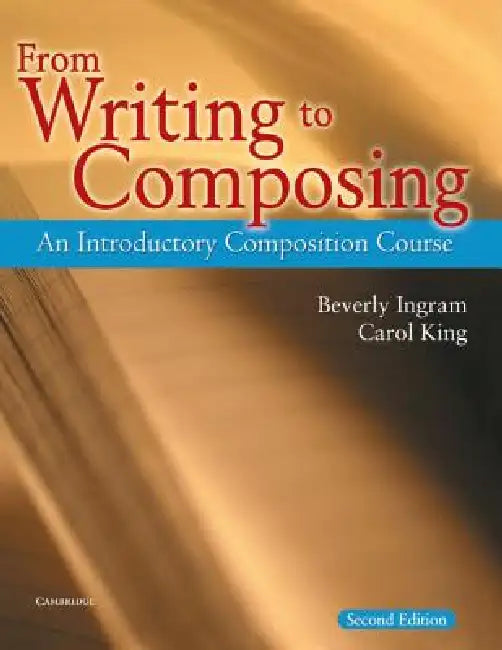 From Writing to Composing: An Introductory Composition Course by Beverly Ingram, Carol King