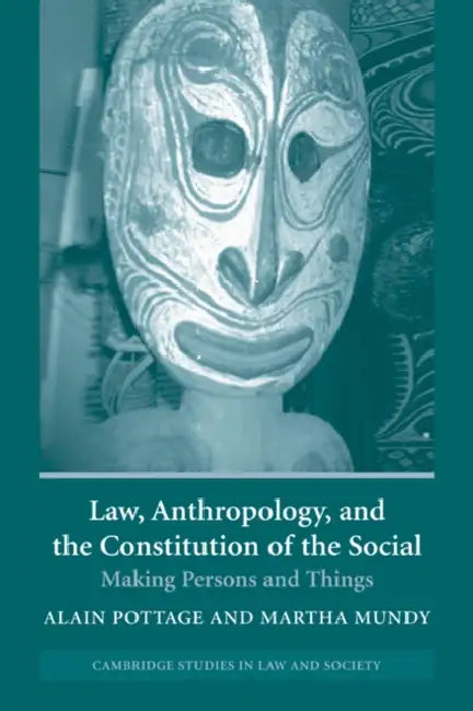 Law, Anthropology, and the Constitution of the Social: Making Persons and Things by Alain Pottage, Martha Munday, Martha Mundy